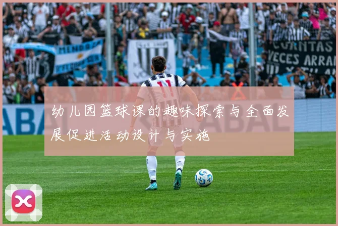 幼儿园篮球课的趣味探索与全面发展促进活动设计与实施